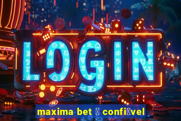 maxima bet 茅 confi谩vel