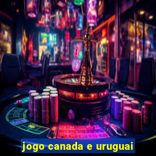 jogo canada e uruguai