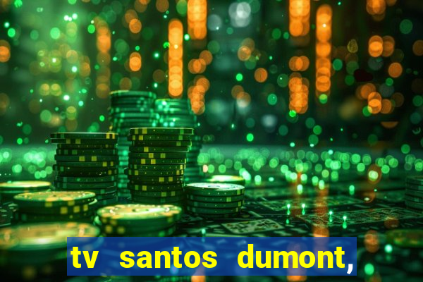 tv santos dumont, 431, centro