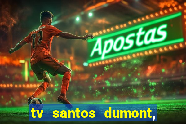 tv santos dumont, 431, centro