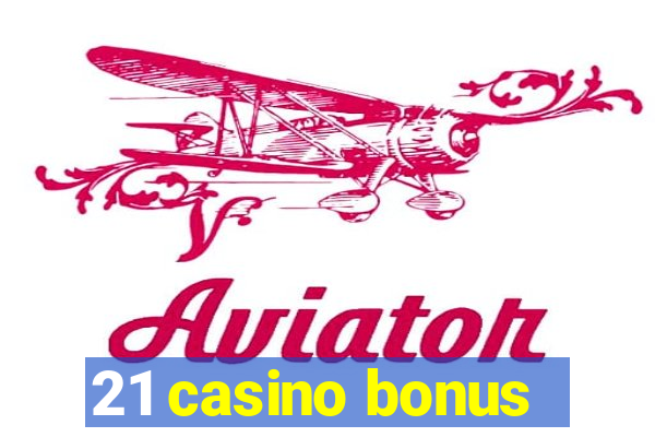 21 casino bonus