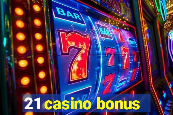 21 casino bonus