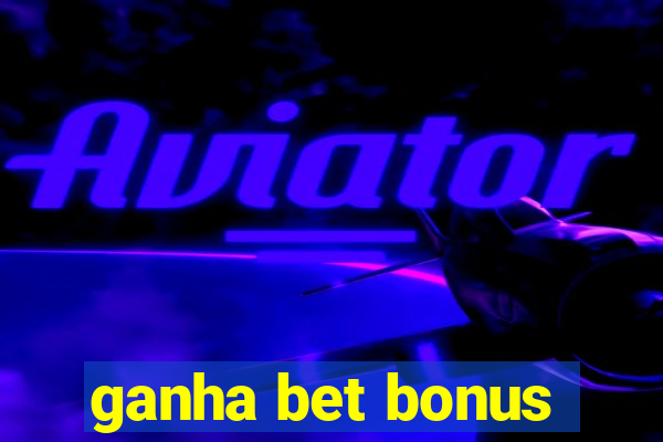 ganha bet bonus