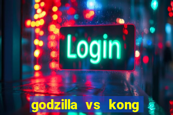 godzilla vs kong filme completo dublado