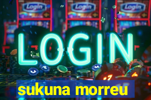 sukuna morreu