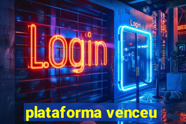 plataforma venceu