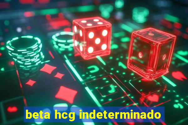 beta hcg indeterminado