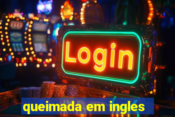 queimada em ingles