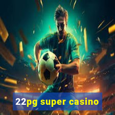 22pg super casino