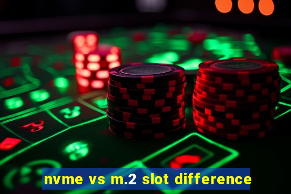 nvme vs m.2 slot difference