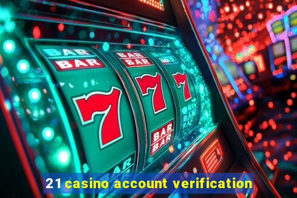 21 casino account verification