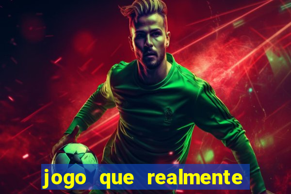 jogo que realmente dar dinheiro