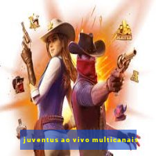 juventus ao vivo multicanais