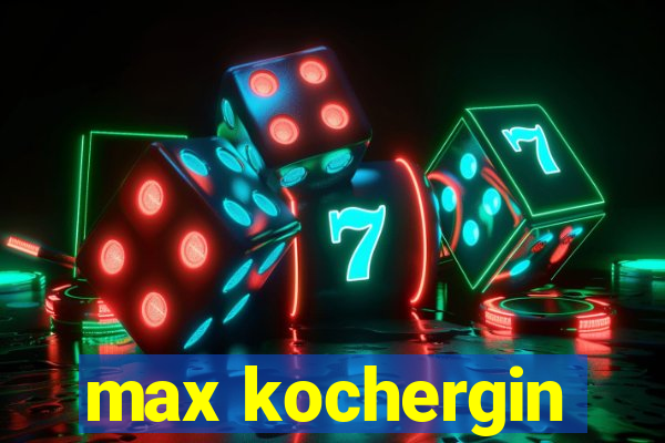 max kochergin