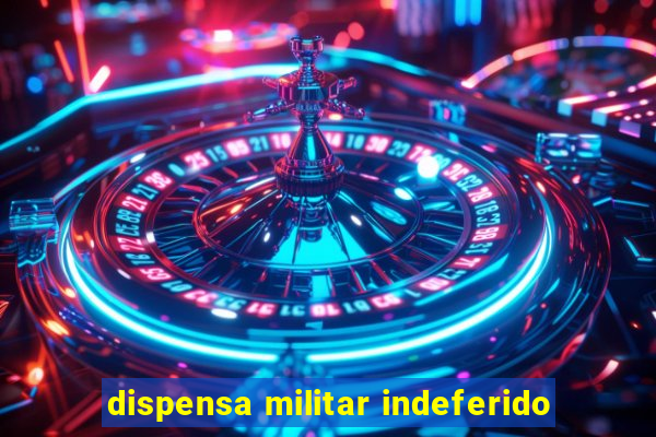 dispensa militar indeferido