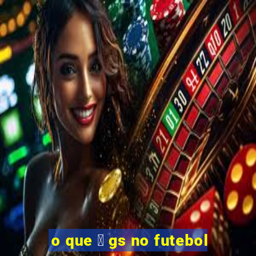 o que 茅 gs no futebol