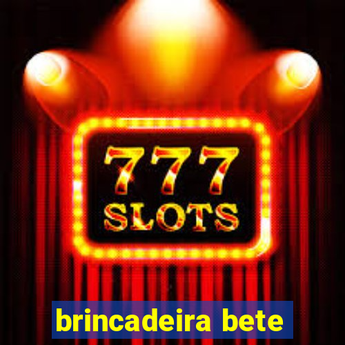 brincadeira bete