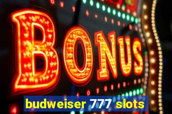 budweiser 777 slots