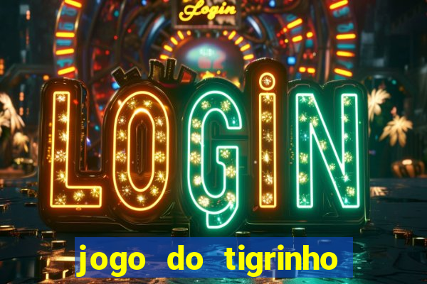 jogo do tigrinho que da dinheiro no cadastro