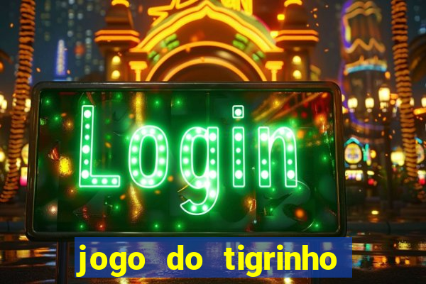 jogo do tigrinho que da dinheiro no cadastro