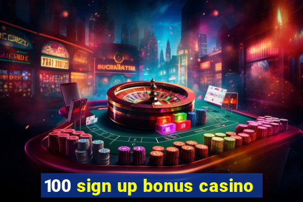 100 sign up bonus casino