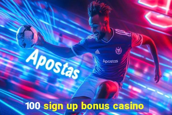 100 sign up bonus casino