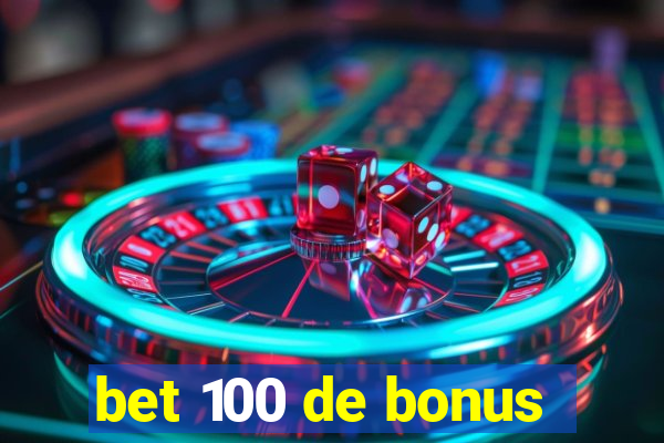 bet 100 de bonus