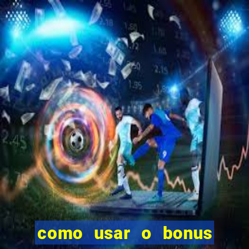 como usar o bonus no vai de bet