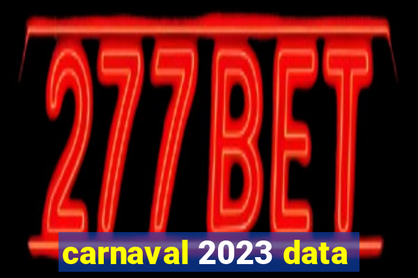 carnaval 2023 data