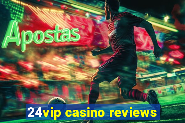 24vip casino reviews