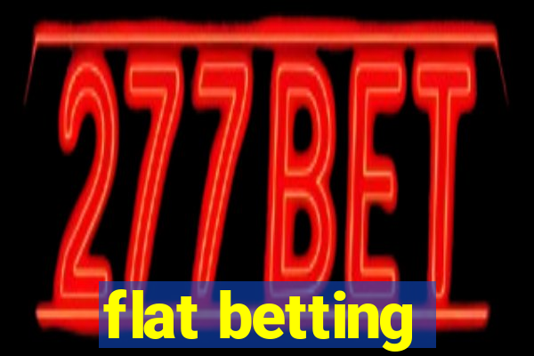 flat betting