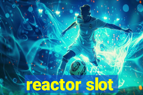 reactor slot