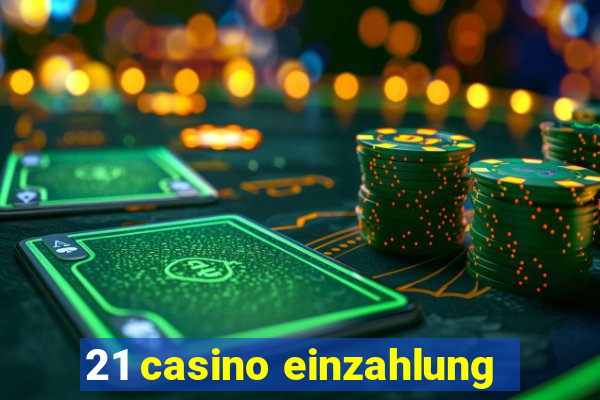 21 casino einzahlung