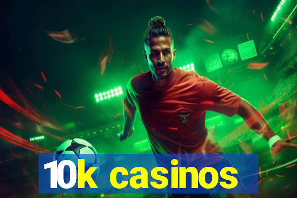 10k casinos