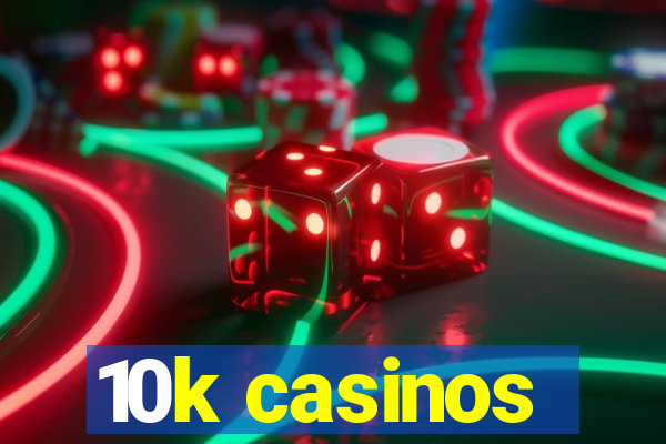 10k casinos