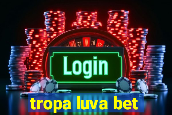 tropa luva bet