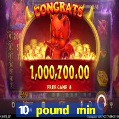 10 pound min deposit casino