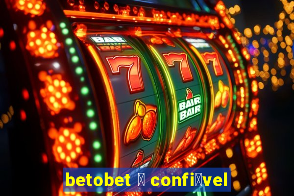 betobet 茅 confi谩vel