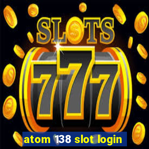 atom 138 slot login