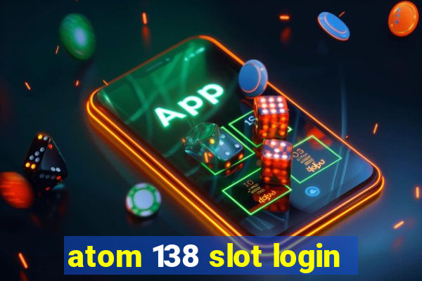 atom 138 slot login