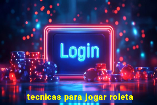 tecnicas para jogar roleta