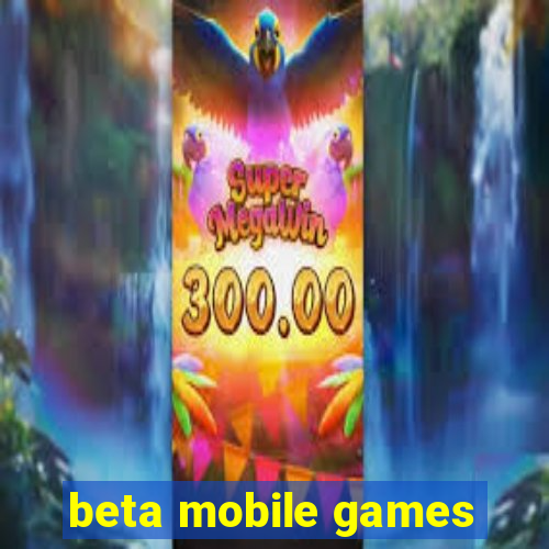 beta mobile games