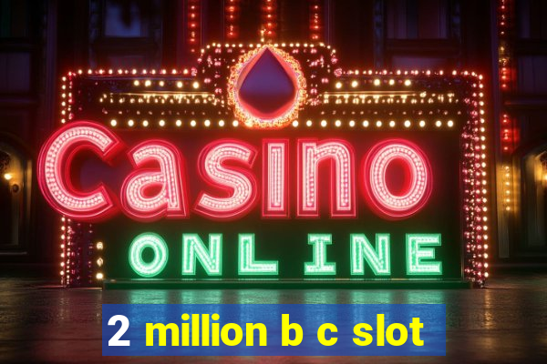 2 million b c slot