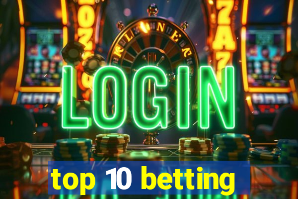 top 10 betting