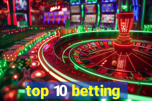 top 10 betting