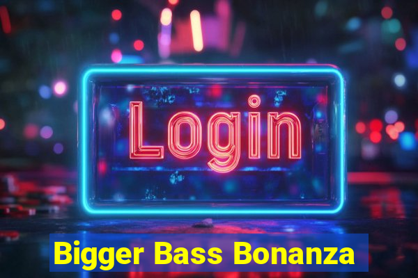 Bigger Bass Bonanza