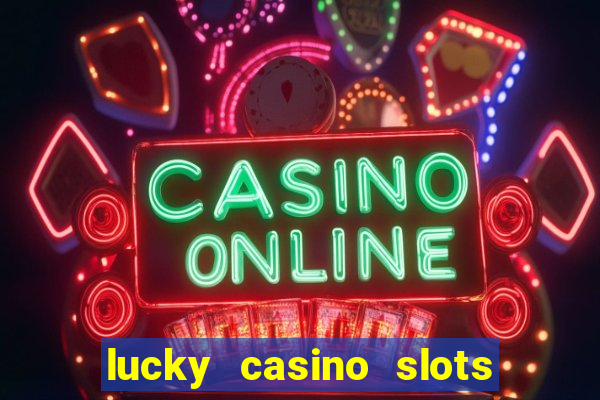 lucky casino slots win cash