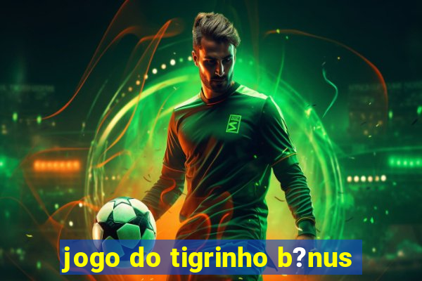 jogo do tigrinho b?nus