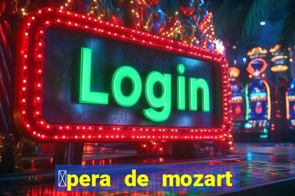 贸pera de mozart a escola dos