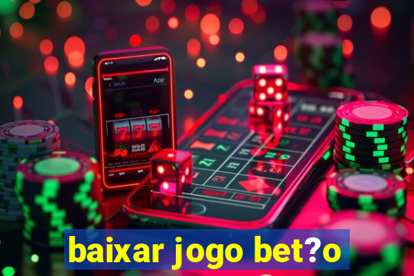 baixar jogo bet?o